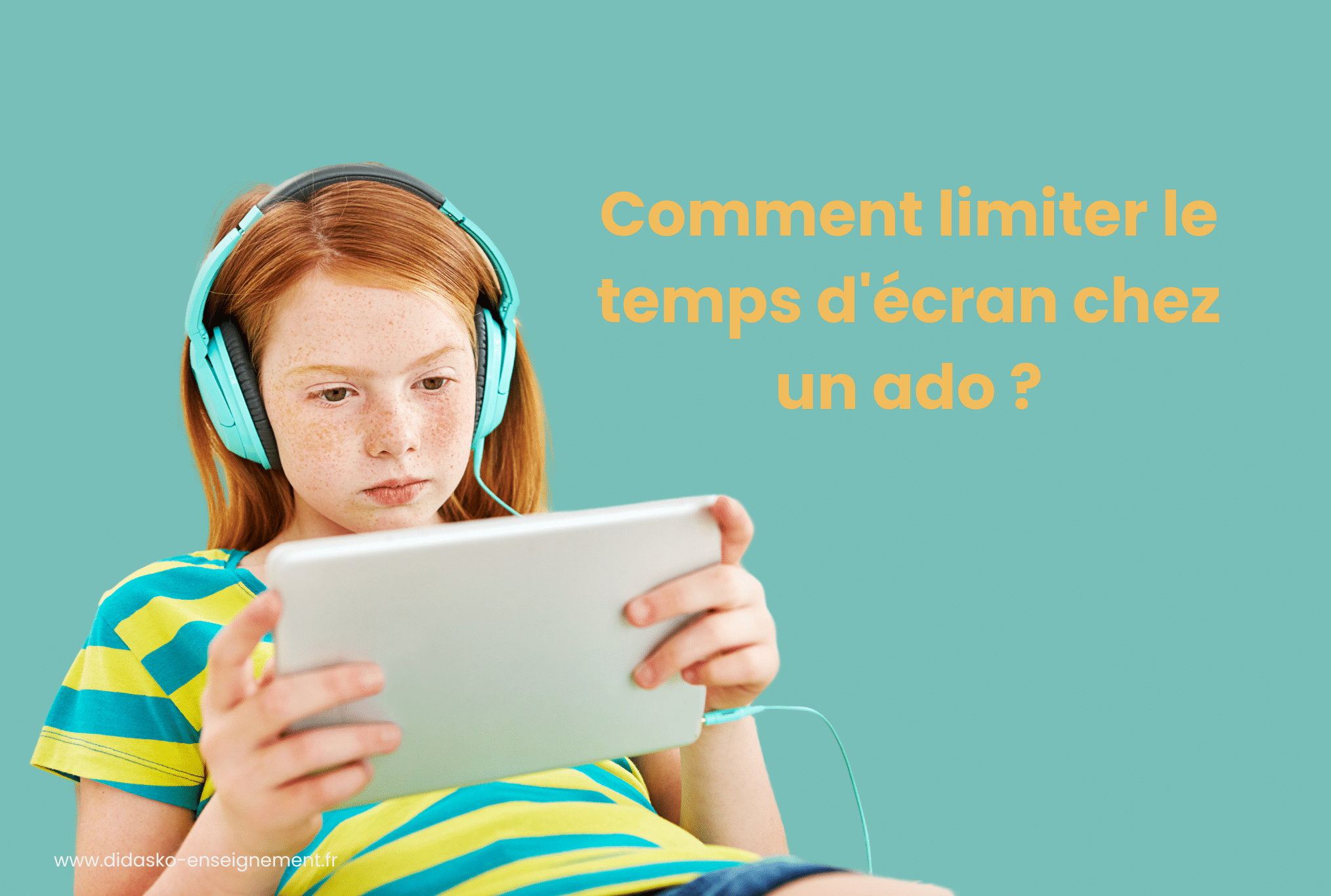 Une ado devant un écran avec la phrase : Comment limiter le temps d' écran chez un ado ?